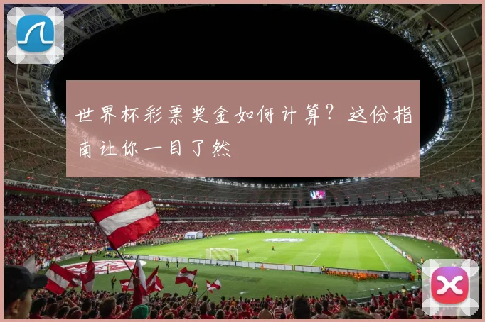 世界杯彩票奖金如何计算？这份指南让你一目了然