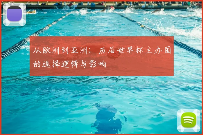 从欧洲到亚洲：历届世界杯主办国的选择逻辑与影响