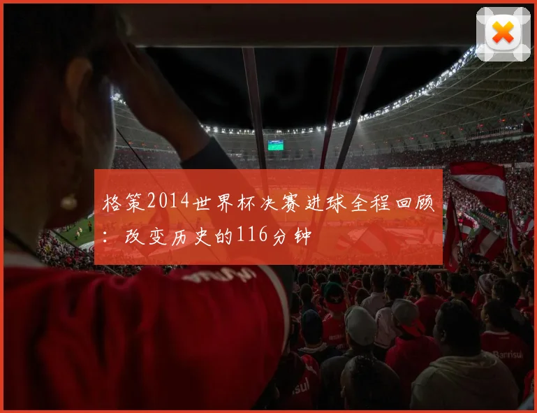 格策2014世界杯决赛进球全程回顾：改变历史的116分钟